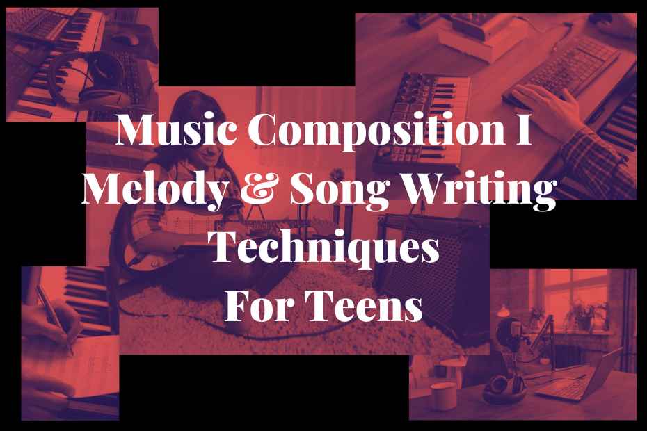 Music Composition I for Teens: Melody & Song Writing Techniques for Beginners