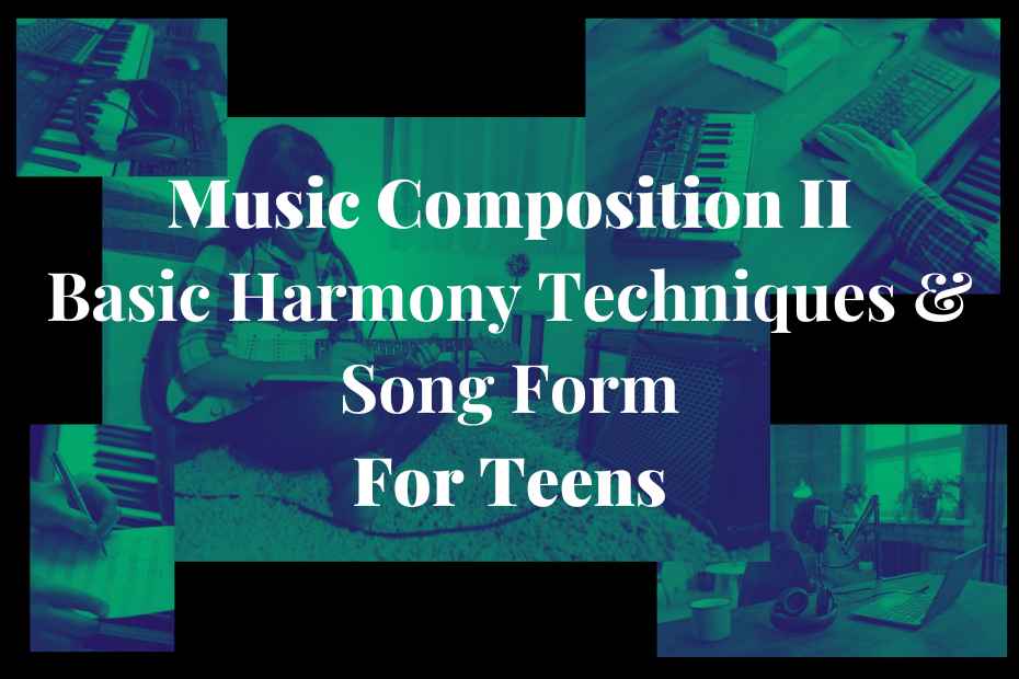 Music Composition II for Teens: Basic Harmony Techniques & Song Form for Beginners