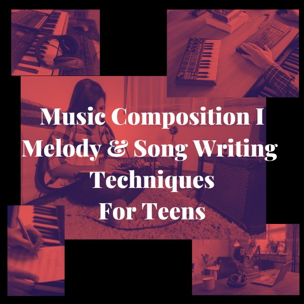 Music Composition I for Teens: Melody & Song Writing Techniques for Beginners